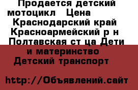 Продается детский мотоцикл › Цена ­ 2 500 - Краснодарский край, Красноармейский р-н, Полтавская ст-ца Дети и материнство » Детский транспорт   
